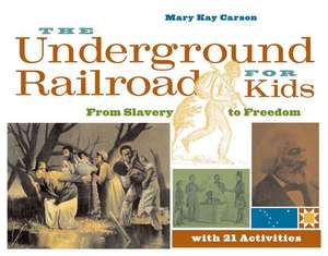 The Underground Railroad for Kids: From Slavery to Freedom with 21 Activities de Mary Kay Carson