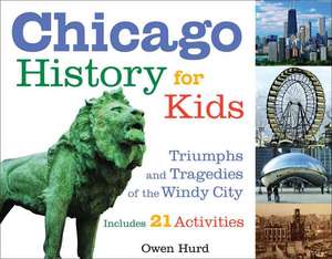 Chicago History for Kids: Triumphs and Tragedies of the Windy City Includes 21 Activities de Owen Hurd