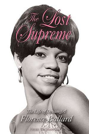 The Lost Supreme: The Life of Dreamgirl Florence Ballard de Peter Benjaminson