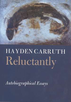 Reluctantly: Autobiographical Essays de Hayden Carruth