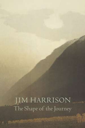 The Shape of the Journey: New & Collected Poems de Jim Harrison