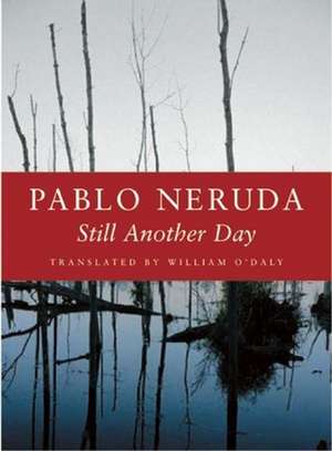 Still Another Day de Pablo Neruda