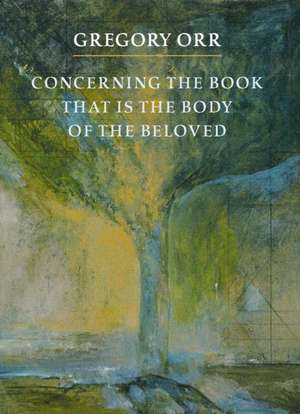 Concerning the Book That Is the Body of the Beloved: An American Poetry Vigil de Gregory Orr