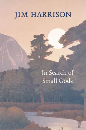 In Search of Small Gods de Jim Harrison