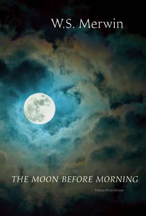 The Moon Before Morning de W S Merwin