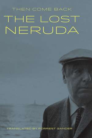 Then Come Back: The Lost Neruda de Pablo Neruda