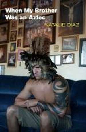 Diaz, N: When My Brother Was an Aztec de Natalie Diaz