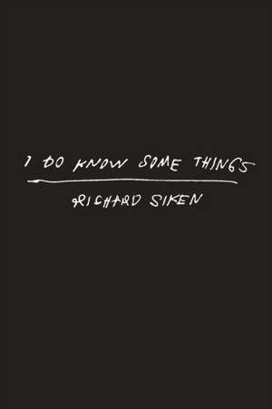 I Do Know Some Things de Richard Siken