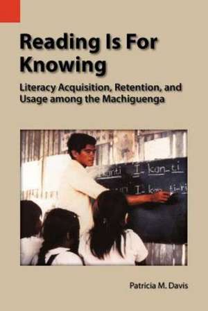 Reading Is for Knowing: Literacy Acquisition, Retention, and Usage Among the Machiguenga de Patricia M. Davis