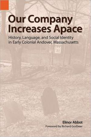 Our Company Increases Apace: History, Language, and Social Identity in Early Colonial Andover, Massachusetts de Elinor Abbot