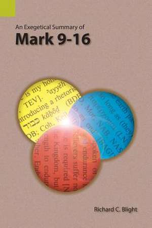 An Exegetical Summary of Mark 9-16 de Richard C. Blight