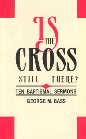 Is the Cross Still There?: Ten Baptismal Sermons de George M. Bass