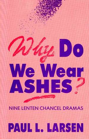 Why Do We Wear Ashes?: Nine Lenten Chancel Dramas de Paul L. Larsen