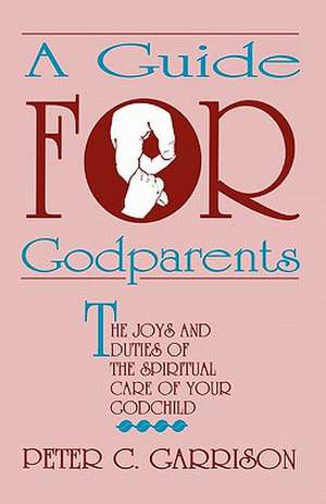 Guide for Godparents de Peter C. Garrison