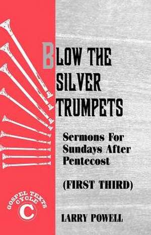 Blow the Silver Trumpets: Gospel Lesson Sermons for Pentecost First Third, Cycle C de Larry D. Powell