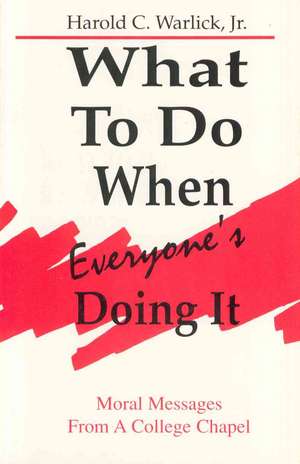 What to Do When, Everyone's Doing It: Moral Messages from a College Chapel de Jr. Warlick, Harold C.