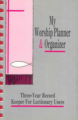 My Worship Planner and Organizer: Three-Year Record Keeper for Lectionary Users de Gloria Meurant