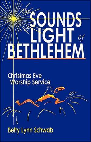 The Sounds and Light of Bethlehem: Christmas Eve Worship Service de Betty Lynn Schwab