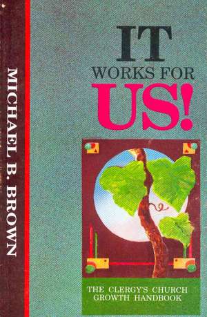 It Works for Us: The Clergy's Church Growth Handbook de Michael Brown