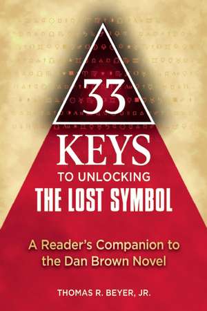 33 Keys to Unlocking The Lost Symbol: A Reader's Companion to the Dan Brown Novel de Thomas R. Beyer, Jr.