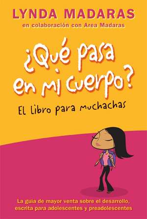 Que pasa en mi cuerpo? Libro para muchachas: La guía de mayor venta sobre el desarrollo escrita para adolescentes y preadolescentes de Lynda Madaras