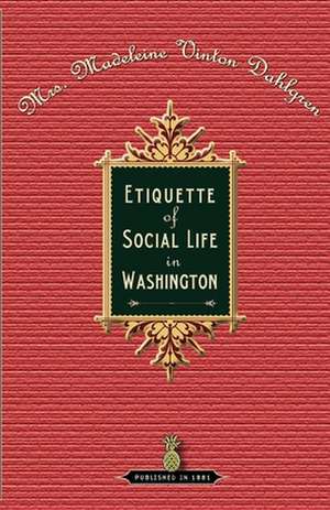 Etiquette of Social Life in Washington de Madeleine Dahlgren