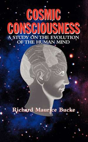 Cosmic Consciousness: A Study in the Evolution of the Human Mind de Richard Maurice Bucke