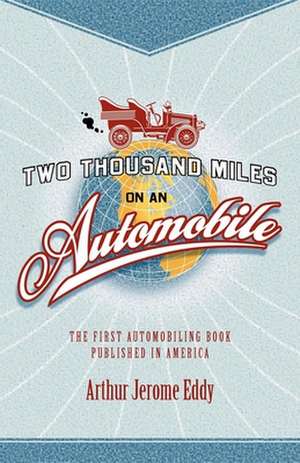 Two Thousand Miles on an Automobile: Being a Desultory Narrative of a Trip Through New England, New York, Canada, and the West de Arthur Jerome Eddy