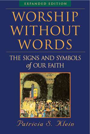 Worship Without Words: The Signs and Symbols of Our Faith de Patricia S. Klein