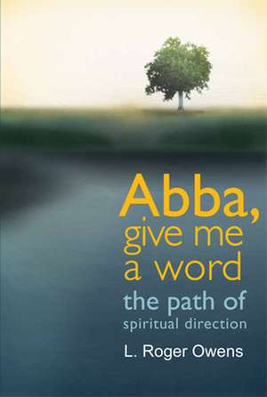 Abba, Give Me a Word: The Path of Spiritual Direction de L. Roger Owens