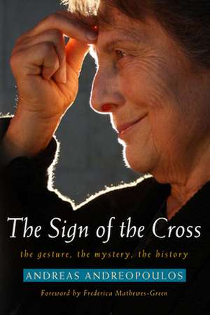 The Sign of the Cross: The Gesture, the Mystery, the History de Andreas Andreopoulos