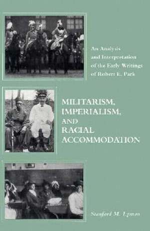 Militarism, Imperialism, and Racial Accommodation: An Analysis and Interpretation of the Early Writings of Robert E. Park de Stanford Lyman