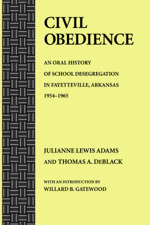 Civil Obedience: An Oral History of School Desegregation in Fayetteville, Arkansas, 1954–1965 de Julianne Lewis Adams