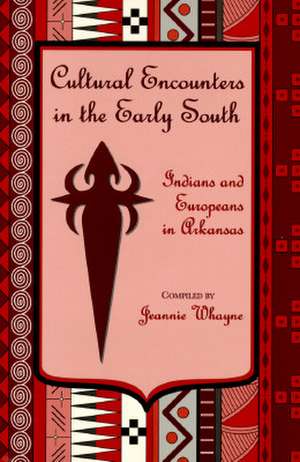 Cultural Encounters in the Early South: Indians and Europeans in Arkansas de Jeannie Whayne