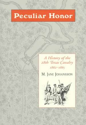 Peculiar Honor: A History of the 28th Texas Cavalry 1862-1865 de Jane Johansson