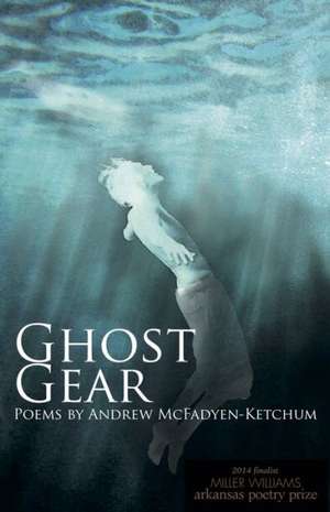 Ghost Gear: Poems de Andrew McFadyen-Ketchum