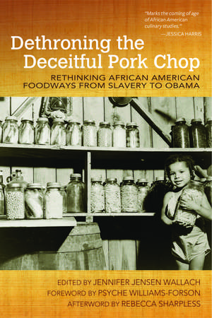 Dethroning the Deceitful Pork Chop: Rethinking African American Foodways from Slavery to Obama de Jennifer Jensen Wallach