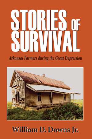 Stories of Survival: Arkansas Farmers during the Great Depression de William Downs Jr.