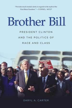Brother Bill: President Clinton and the Politics of Race and Class de Daryl A Carter