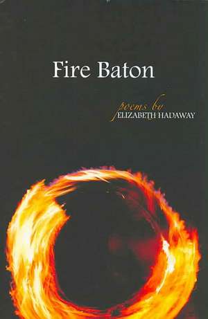 Fire Baton: Poems de Elizabeth Hadaway