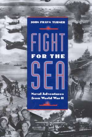 Fight for the Sea: Naval Adventures from World War II de John Frayn Turner