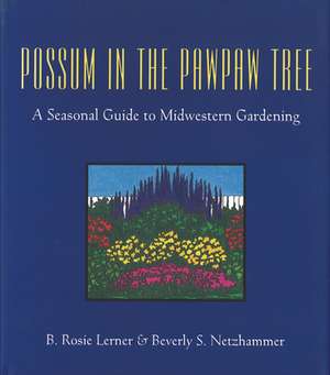 Possum in the Pawpaw Tree: A Seasonal Guide to Midwestern Gardening de B. Rosie Lerner