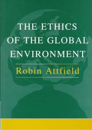 The Ethics of the Global Environment de Robin Attfield