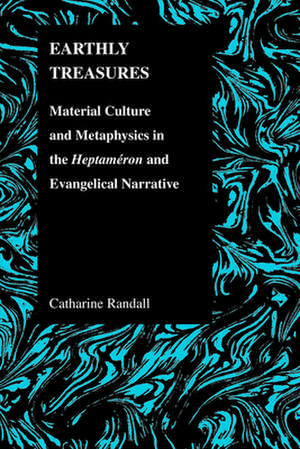 Earthly Treasures: Material Culture and Metaphysics in the Heptameron and Evangelical Narrative de Catharine Randall