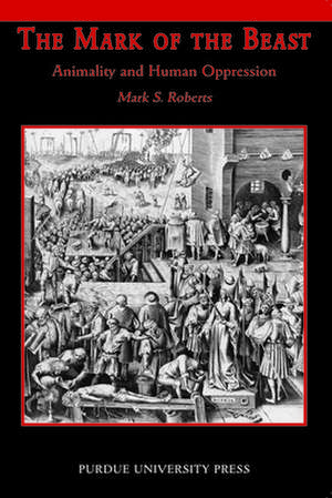 The Mark of the Beast: Animality and Human Oppression de Mark S. Roberts