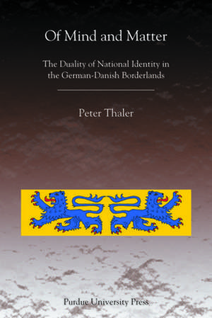 Of Mind and Matter: The Duality of National Identity in the German-Danish Borderlands de Peter Thaler