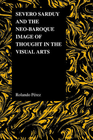 Severo Sarduy and the Neo-Baroque Image of Thought in the Visual Arts de Rolando Perez