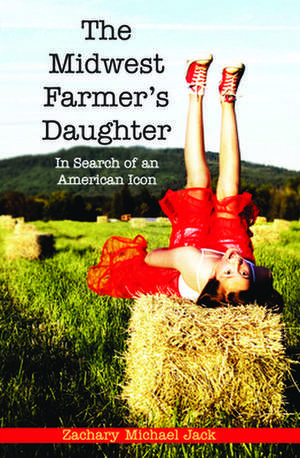 The Midwest Farmer's Daughter: In Search of an American Icon de Zachary Michael Jack