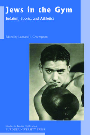 Jews in the Gym: Judaism, Sports, and Athletics de Leonard Greenspoon