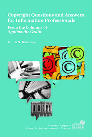 Copyright Questions and Answers for Information Professionals: From the Columns of Against the Grain de Laura N. Gasaway